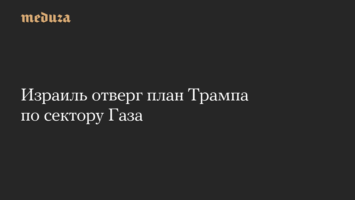 Израиль отверг план Трампа по сектору Газа