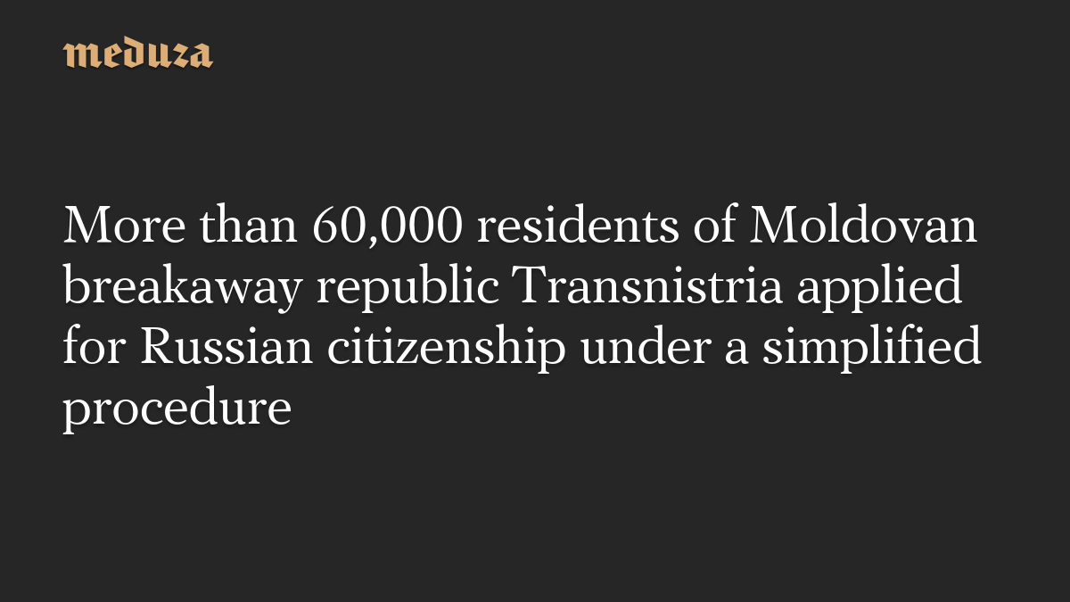 Over 60,000 Transnistria residents apply for Russian citizenship