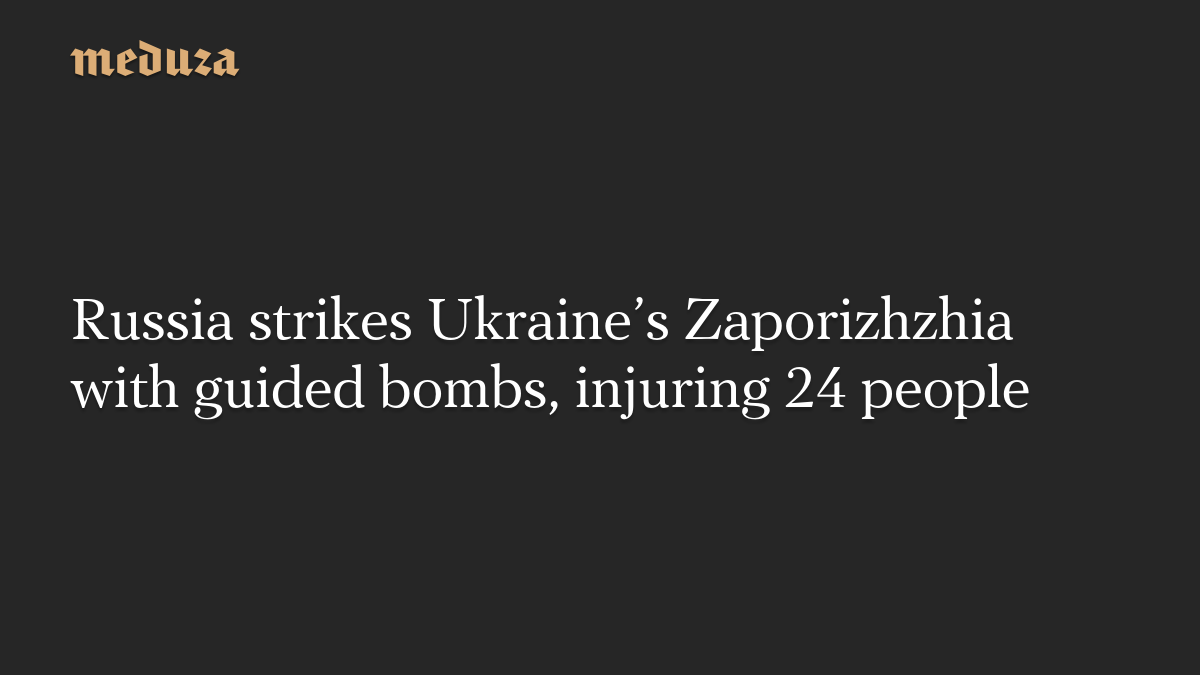 Russia strikes Ukraine's Zaporizhzhia with guided bombs, injuring 24 people