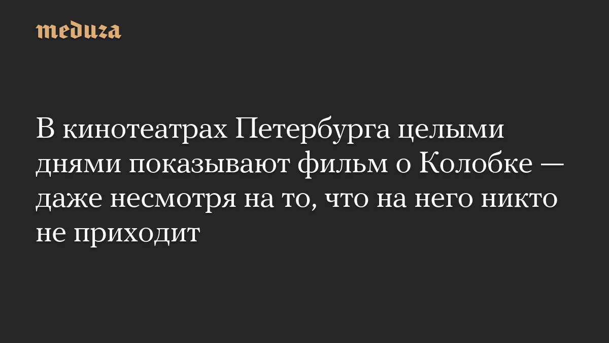 В кинотеатрах Петербурга целыми днями показывают фильм о Колобке — даже несмотря на то, что на него никто не приходит