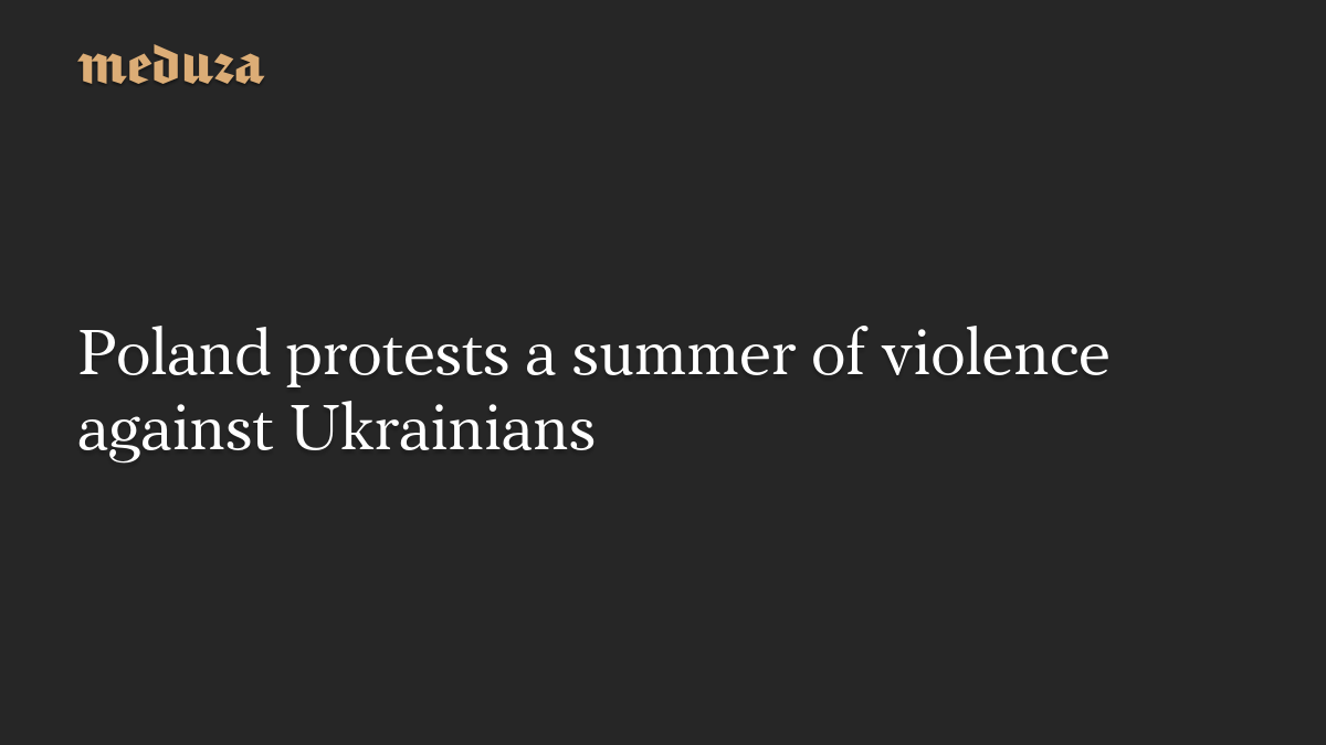 Poland protests a summer of violence against Ukrainians