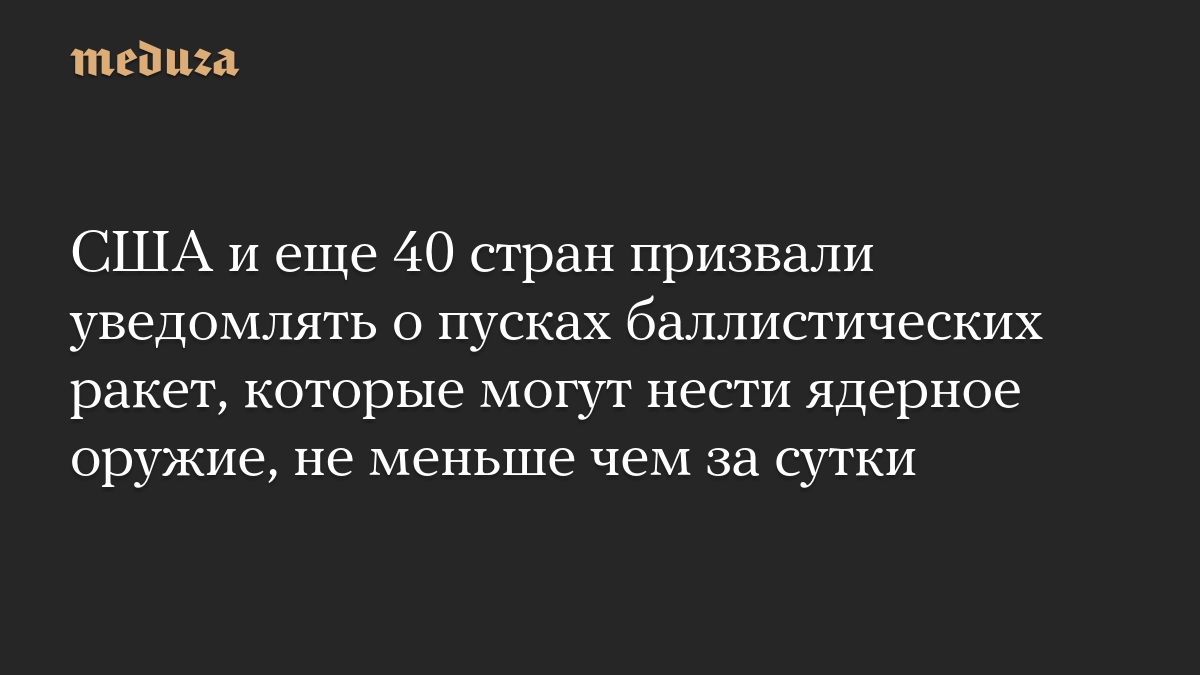 США и еще 40 стран призвали уведомлять о пусках баллистических ракет, которые могут нести ядерное оружие, не меньше чем за сутки