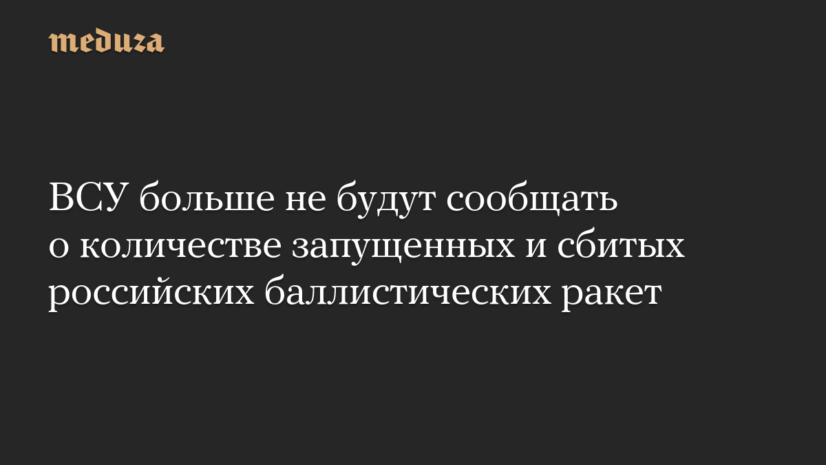 ВСУ больше не будут сообщать о количестве запущенных и сбитых российских баллистических ракет