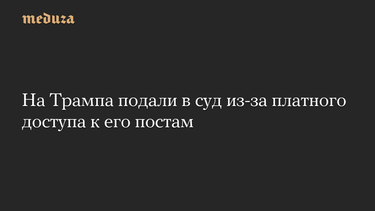 На Трампа подали в суд из-за платного доступа к его постам