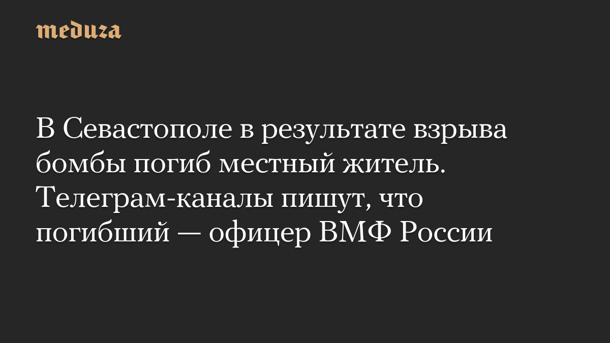 В Севастополе в результате взрыва бомбы погиб местный житель. Телеграм-каналы пишут, что погибший — офицер ВМФ России
