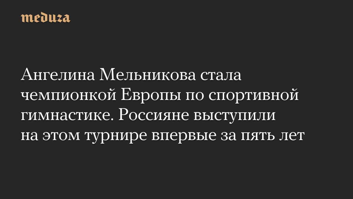 Ангелина Мельникова стала чемпионкой Европы по спортивной гимнастике. Россияне выступили на этом турнире впервые за пять лет