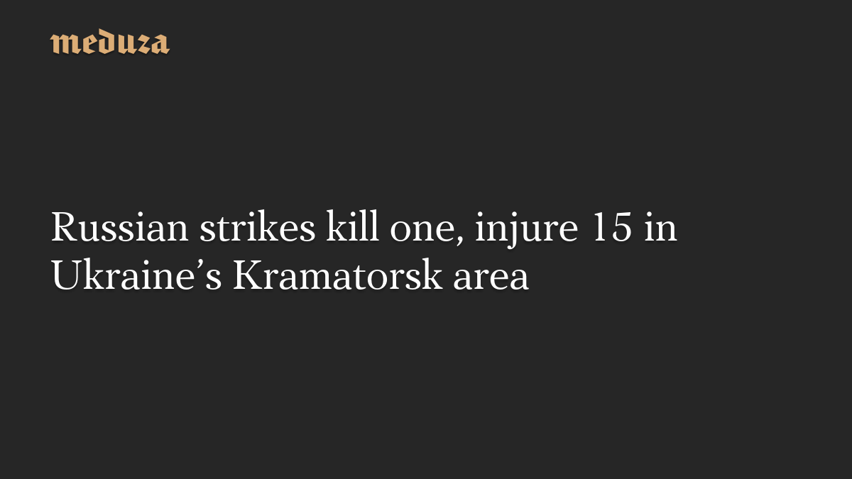 Russian strikes kill one, injure 15 in Ukraine's Kramatorsk area