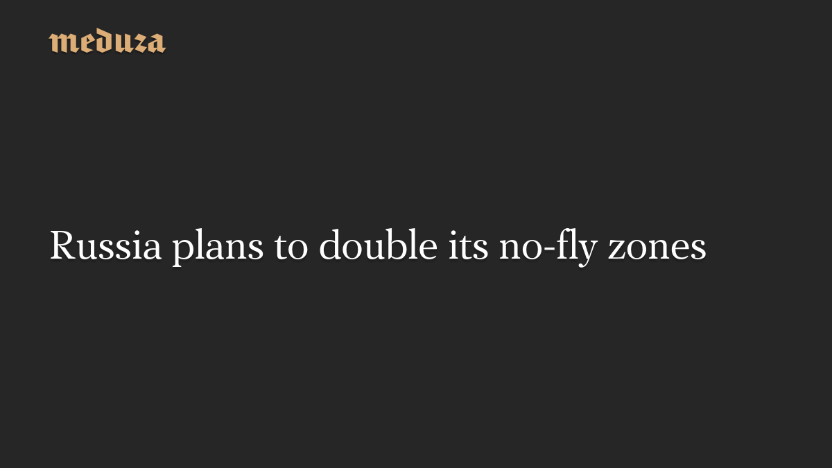 Russia plans to double its no-fly zones