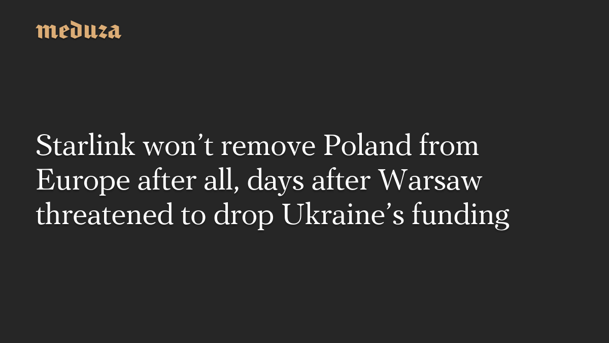 Starlink won't remove Poland from Europe after all, days after Warsaw threatened to drop Ukraine's funding