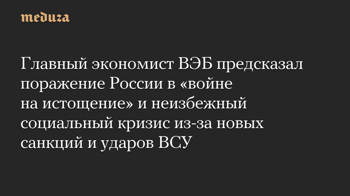 Главный экономист ВЭБ предсказал поражение России в «войне на истощение» и неизбежный социальный кризис из-за новых санкций и ударов ВСУ