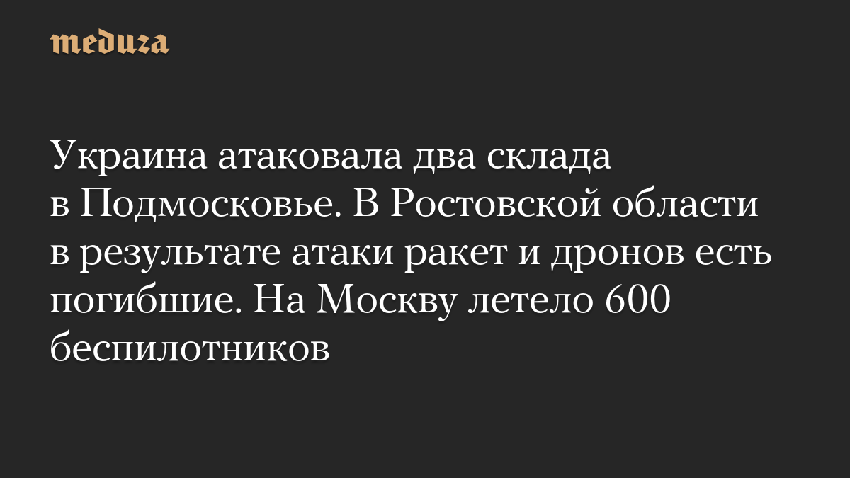 Украина атаковала два склада в Подмосковье. В Ростовской области в результате атаки ракет и дронов есть погибшие. На Москву летело 600 беспилотников