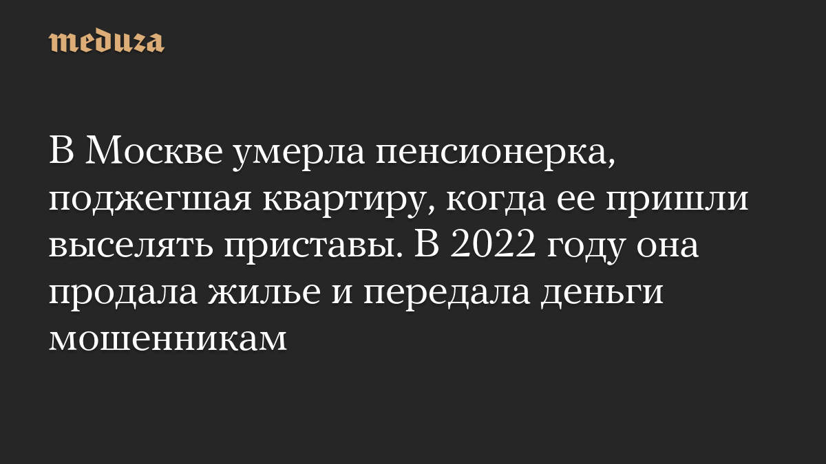 В Москве умерла пенсионерка, поджегшая квартиру, когда ее пришли выселять приставы. В 2022 году она продала жилье и передала деньги мошенникам