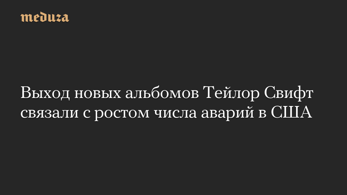 Выход новых альбомов Тейлор Свифт связали с ростом числа аварий в США