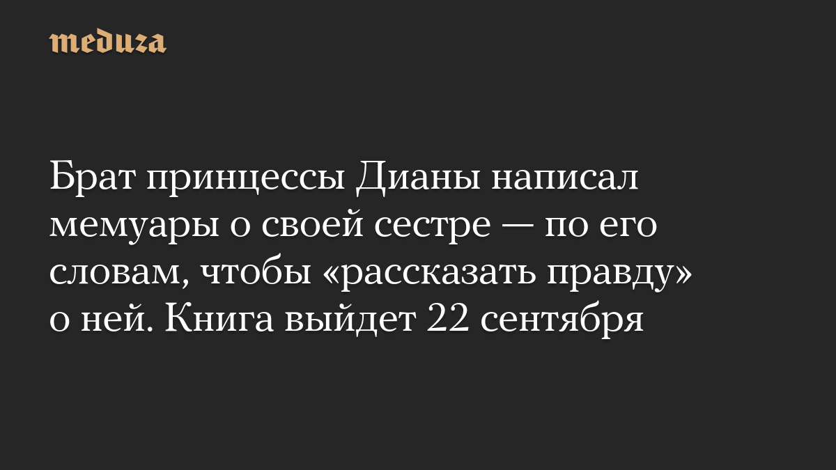 Брат принцессы Дианы написал мемуары о своей сестре — по его словам, чтобы «рассказать правду» о ней. Книга выйдет 22 сентября