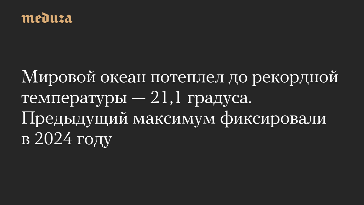 Мировой океан потеплел до рекордной температуры — 21,1 градуса. Предыдущий максимум фиксировали в 2024 году
