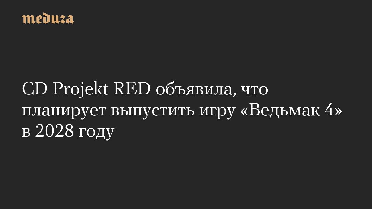 CD Projekt RED объявила, что планирует выпустить игру «Ведьмак 4» в 2028 году