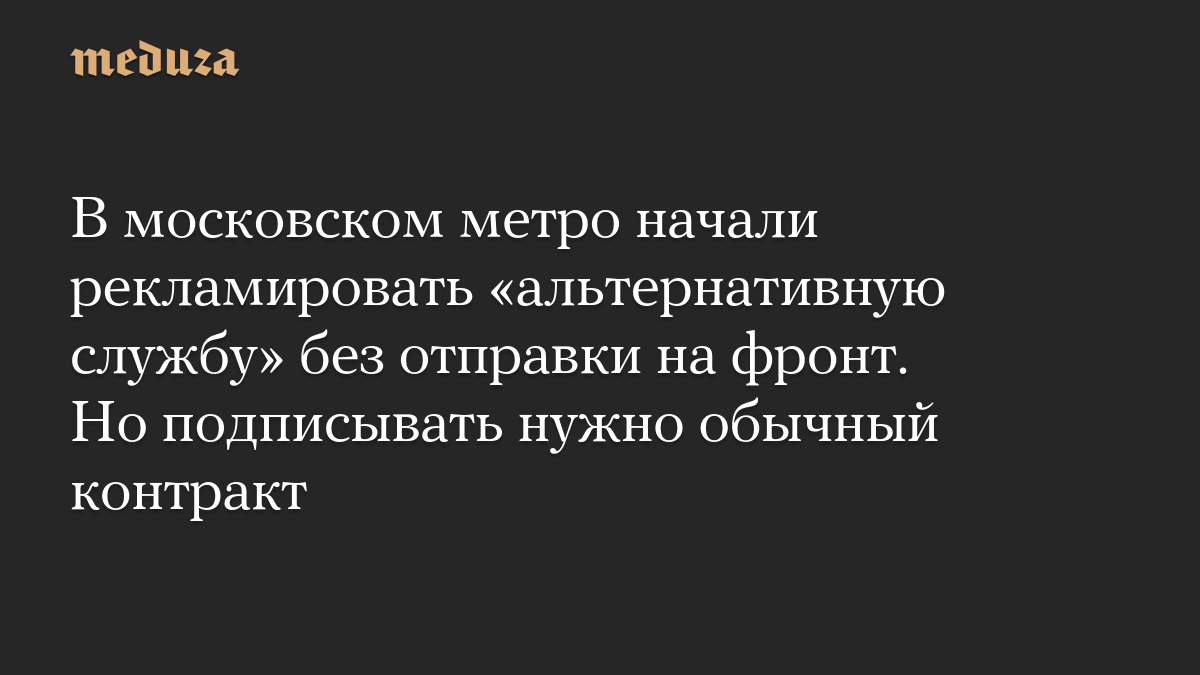 В московском метро начали рекламировать «альтернативную службу» без отправки на фронт. Но подписывать нужно обычный контракт