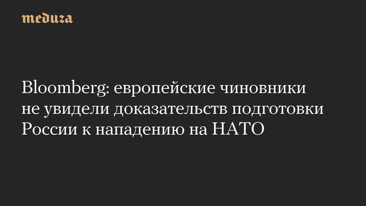 Bloomberg: европейские чиновники не увидели доказательств подготовки России к нападению на НАТО