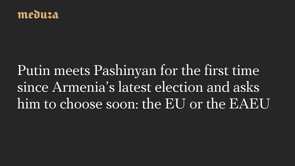 Putin tells Pashinyan EU bid means leaving Eurasian Union