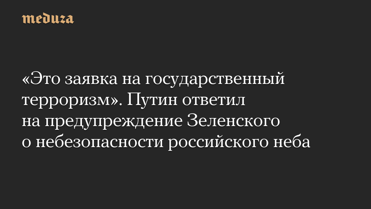 «Это заявка на государственный терроризм». Путин ответил на предупреждение Зеленского о небезопасности российского неба
