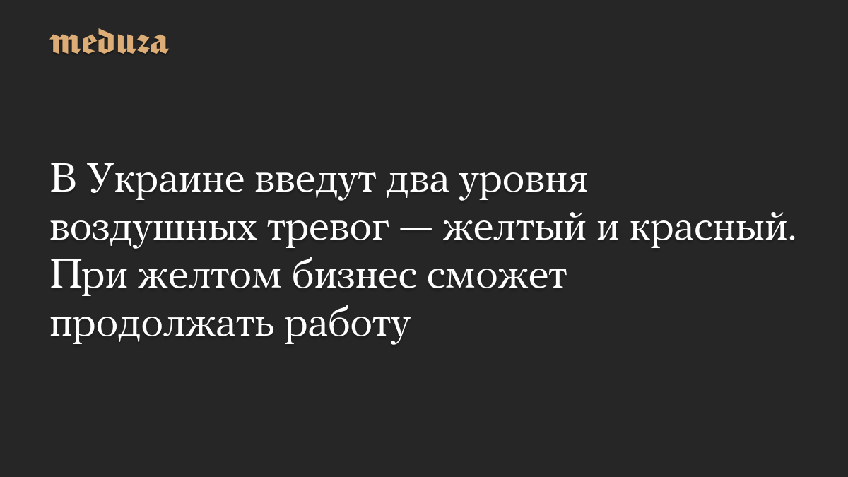 В Украине введут два уровня воздушных тревог — желтый и красный. При желтом бизнес сможет продолжать работу