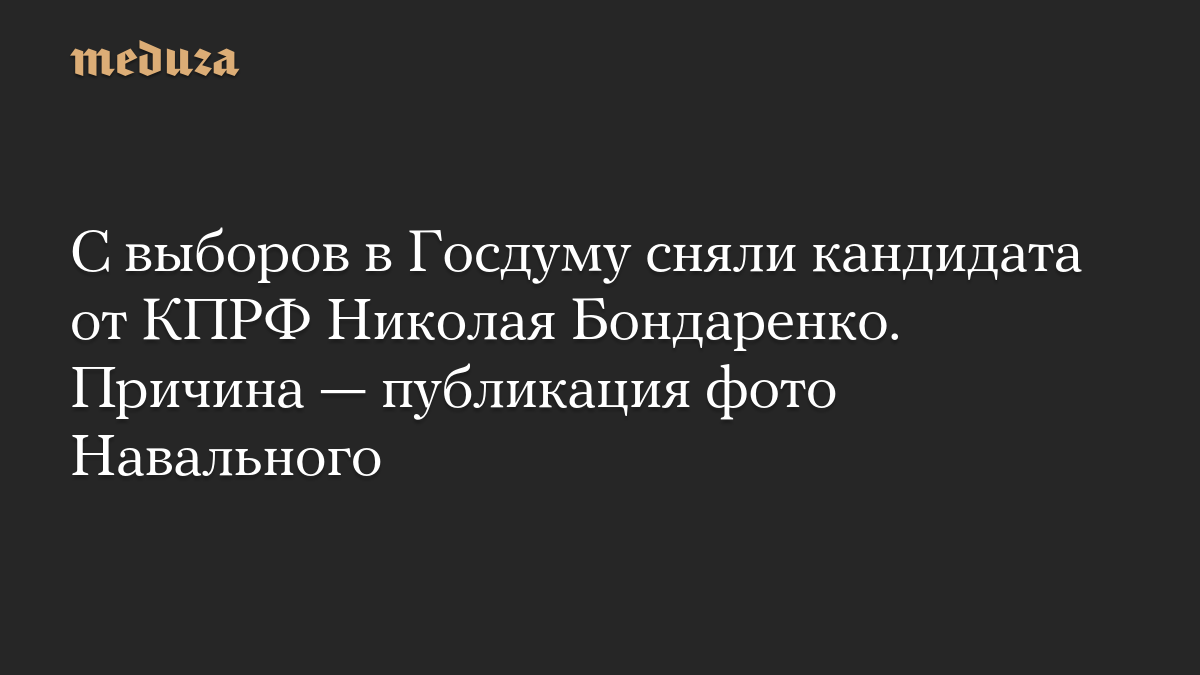 С выборов в Госдуму сняли кандидата от КПРФ Николая Бондаренко. Причина — публикация фото Навального