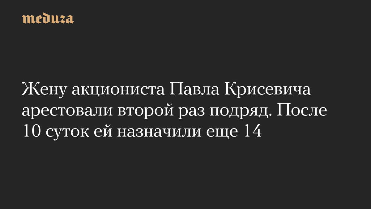 Жену акциониста Павла Крисевича арестовали второй раз подряд. После 10 суток ей назначили еще 14