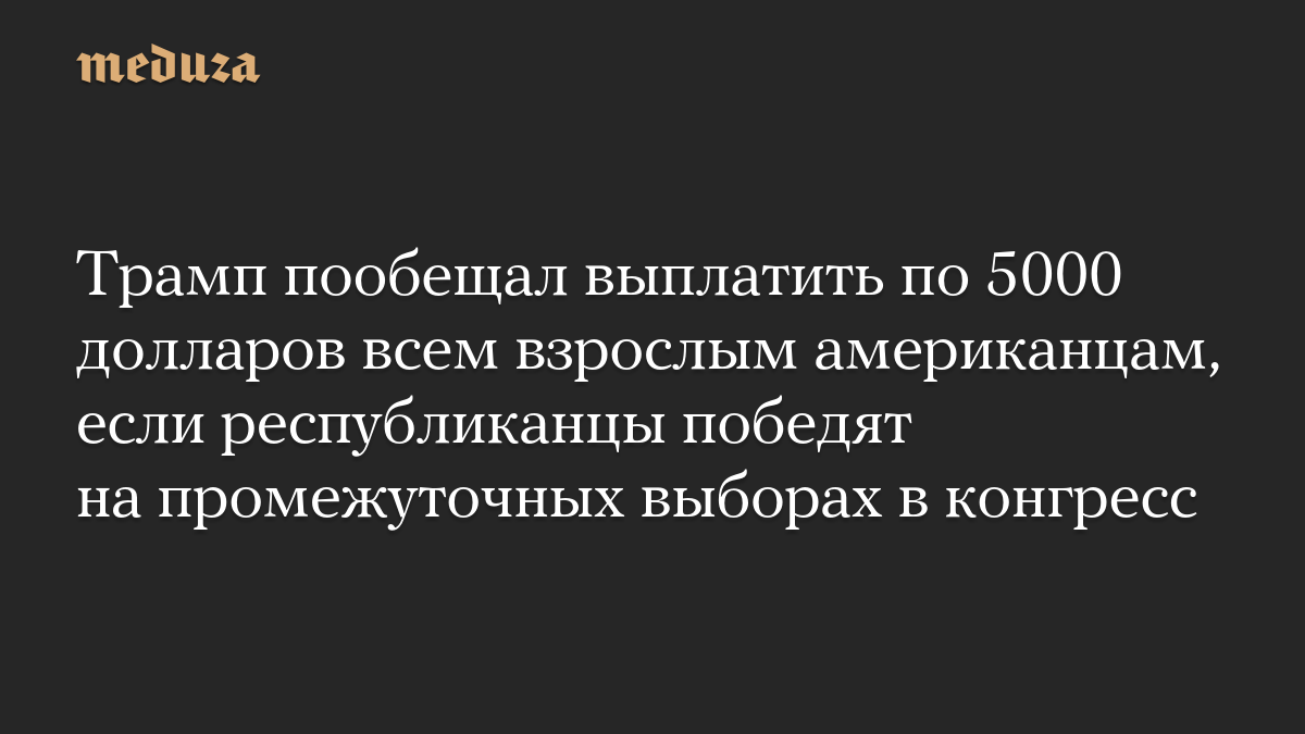 Трамп пообещал выплатить по 5000 долларов всем взрослым американцам, если республиканцы победят на промежуточных выборах в конгресс