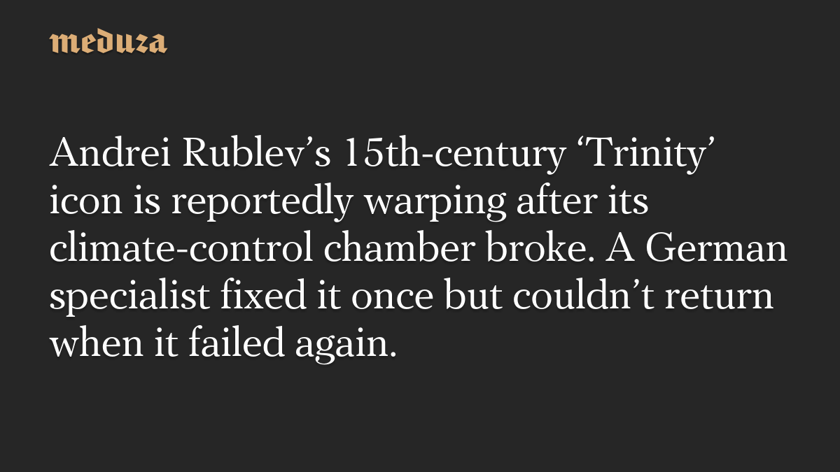 Andrei Rublev’s 15th-century ‘Trinity’ icon is reportedly warping after its climate-control chamber broke. A German specialist fixed it once but couldn’t return when it failed again.