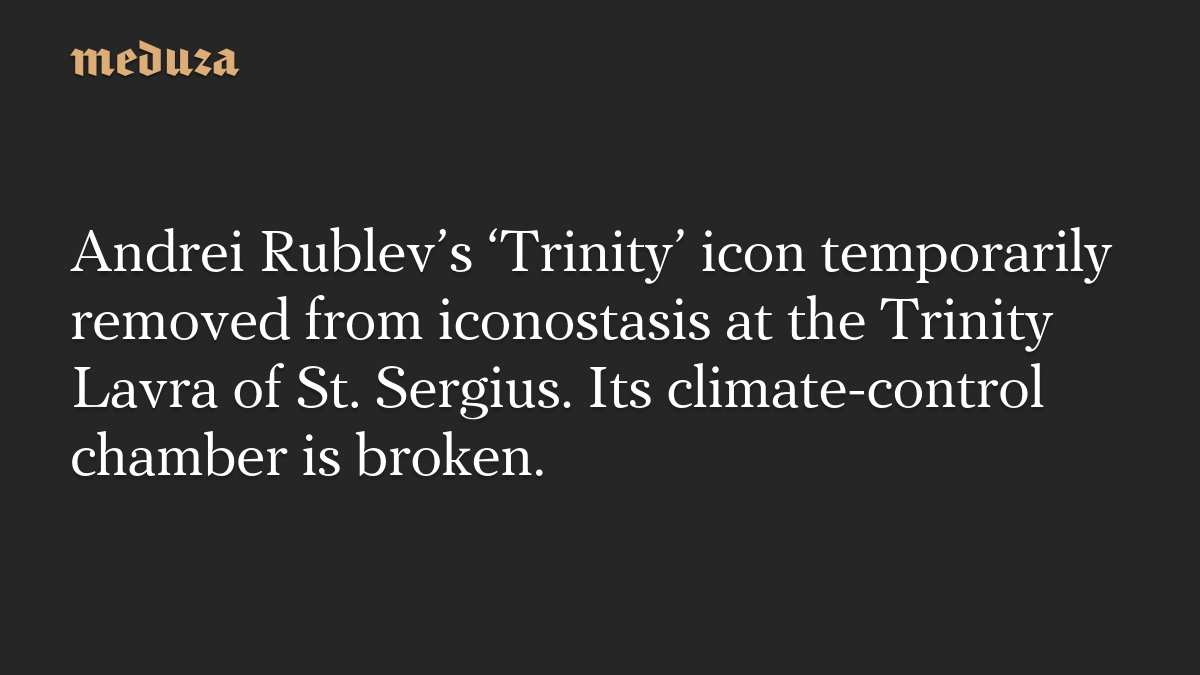 Andrei Rublev’s ‘Trinity’ icon removed from Trinity Lavra iconostasis