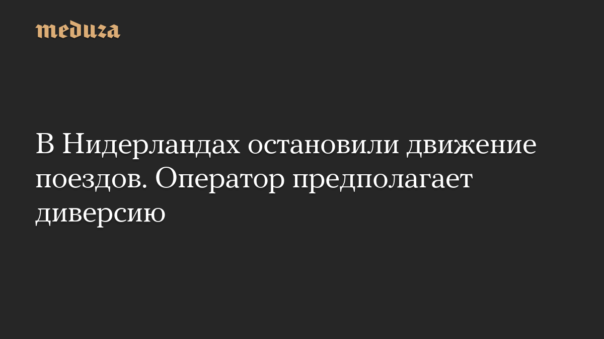 В Нидерландах остановили движение поездов. Оператор предполагает диверсию