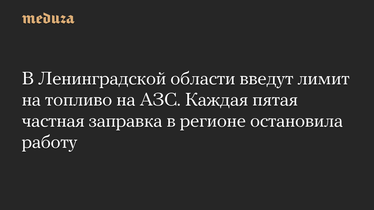 В Ленинградской области введут лимит на топливо на АЗС. Каждая пятая частная заправка в регионе остановила работу