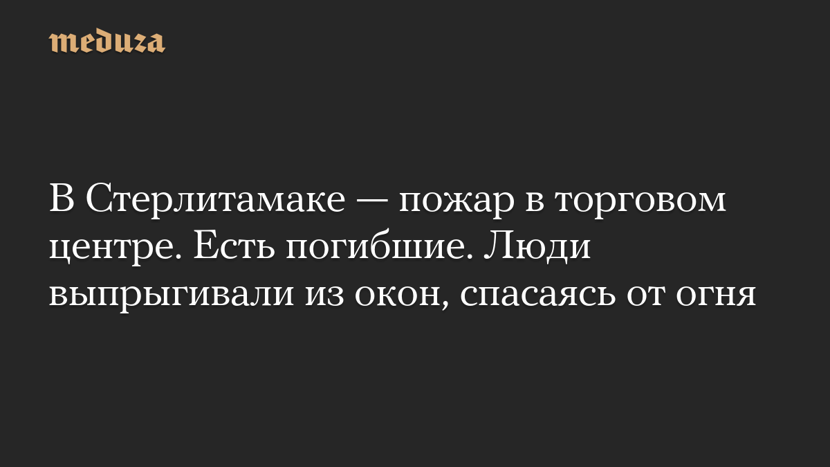 В Стерлитамаке — пожар в торговом центре. Есть погибшие. Люди выпрыгивали из окон, спасаясь от огня