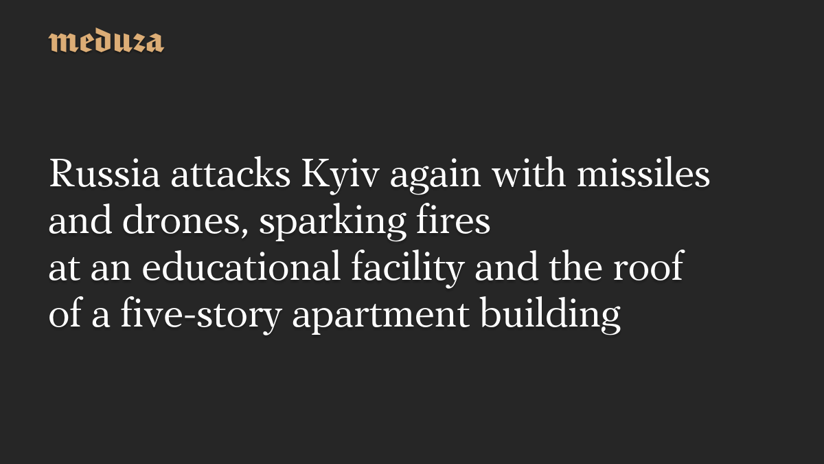 Russia attacks Kyiv again with missiles and drones, setting buildings ablaze
