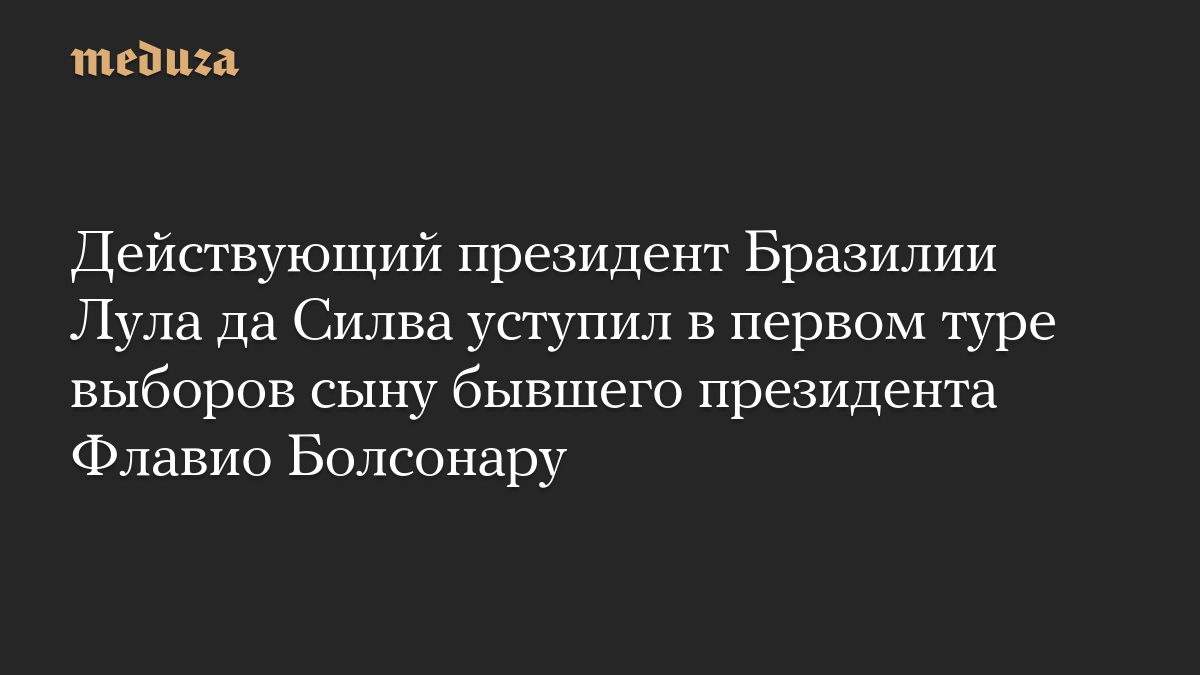 Действующий президент Бразилии Лула да Силва уступил в первом туре выборов сыну бывшего президента Флавио Болсонару