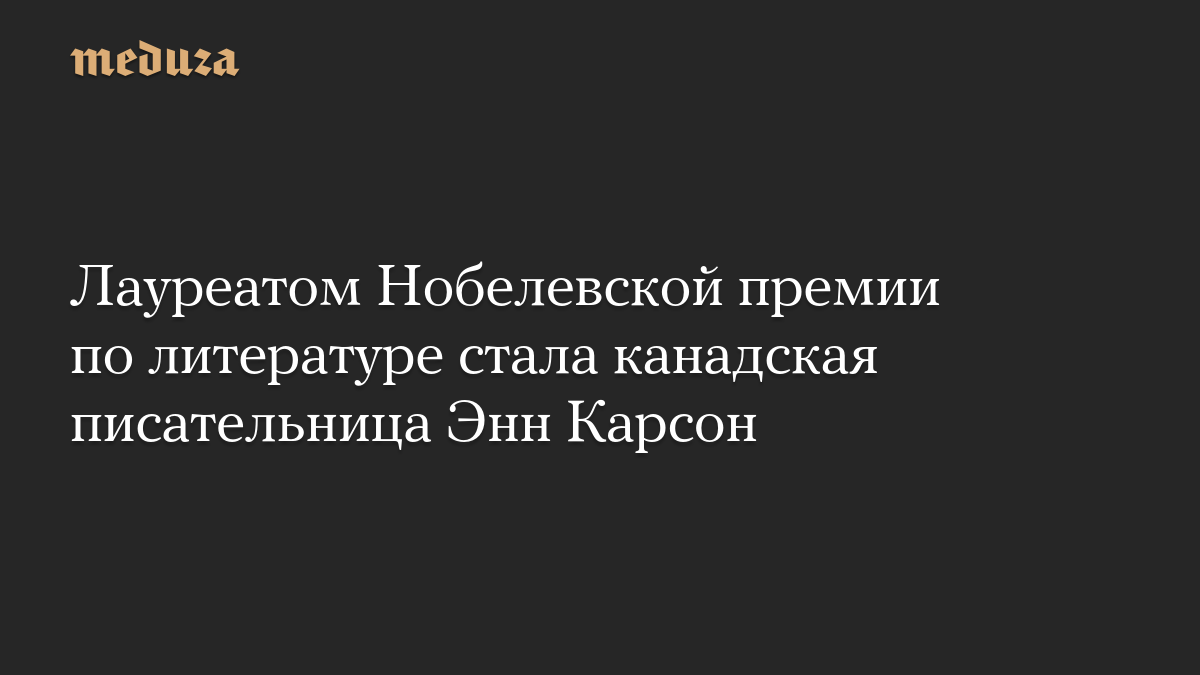 Лауреатом Нобелевской премии по литературе стала канадская писательница Энн Карсон