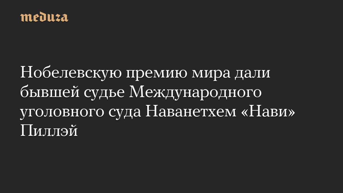 Нобелевскую премию мира дали бывшей судье Международного уголовного суда Наванетхем «Нави» Пиллэй