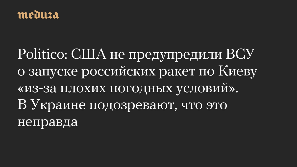 Politico: США не предупредили ВСУ о запуске российских ракет по Киеву «из-за плохих погодных условий». В Украине подозревают, что это неправда