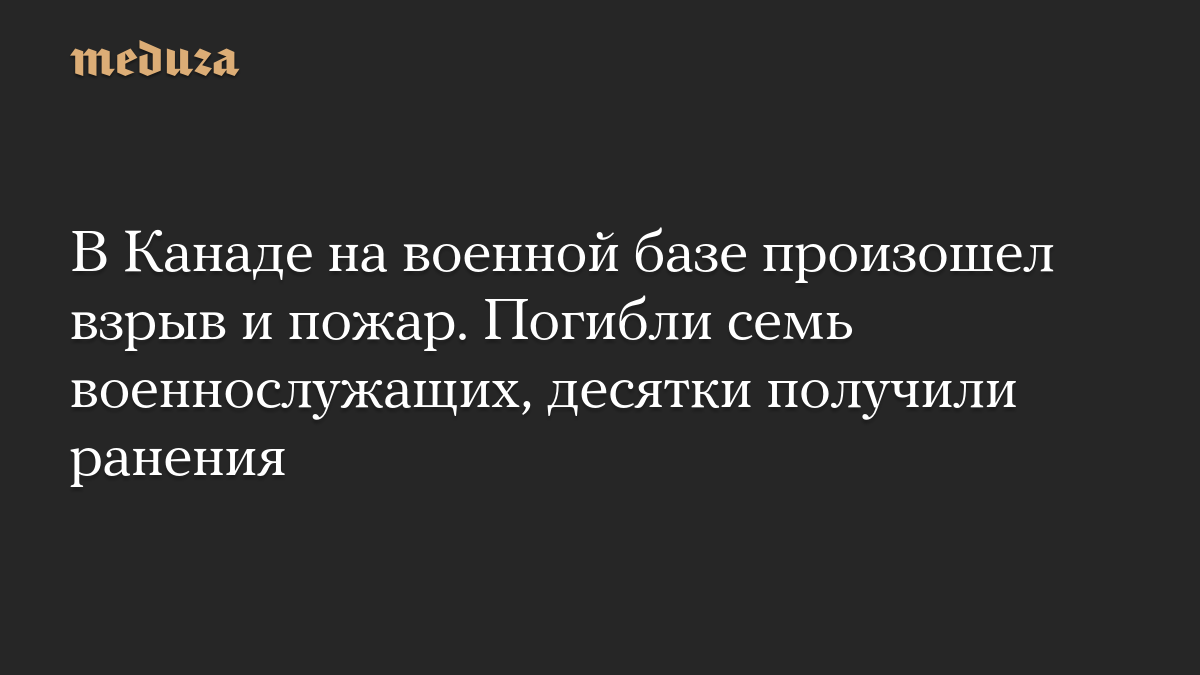 В Канаде на военной базе произошел взрыв и пожар. Погибли семь военнослужащих, десятки получили ранения