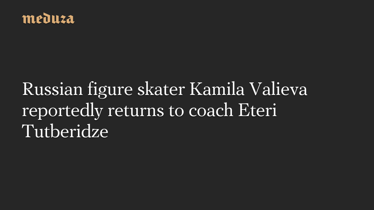 Russian figure skater Kamila Valieva reportedly returns to coach Eteri Tutberidze