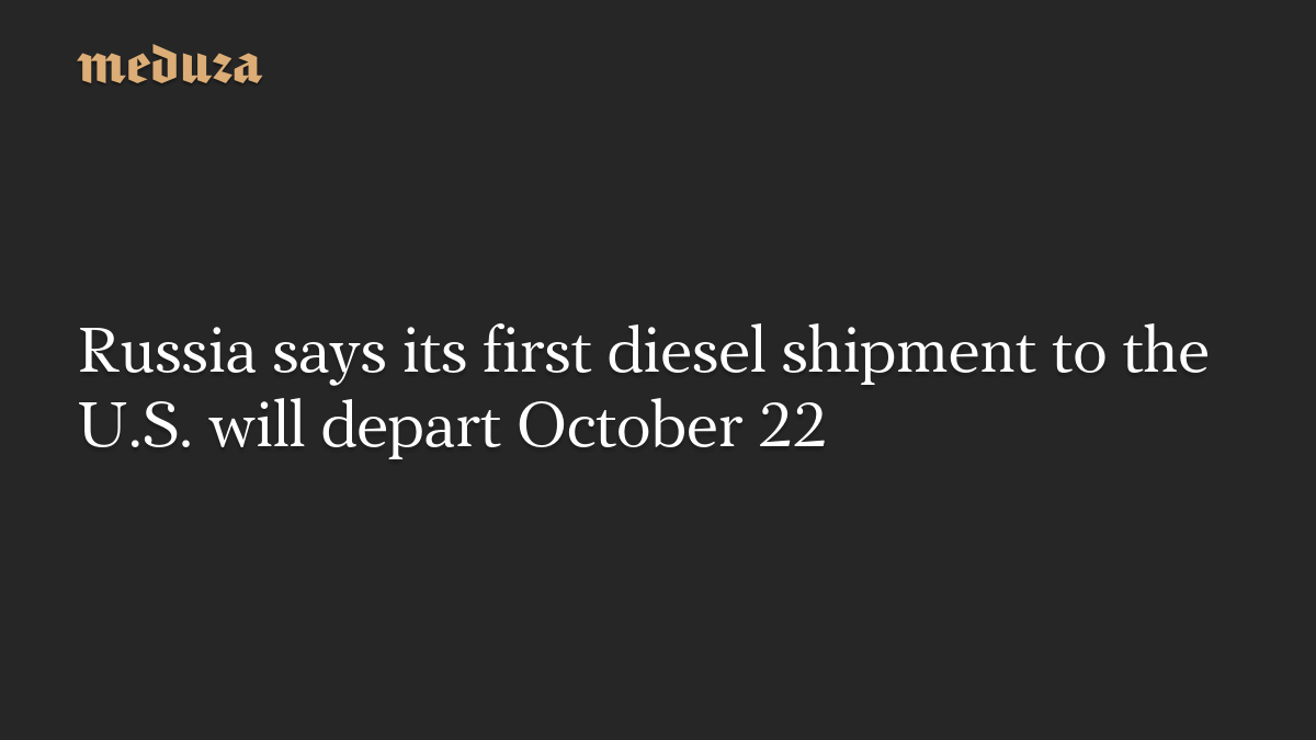 Russia says its first diesel shipment to the U.S. will depart October 22