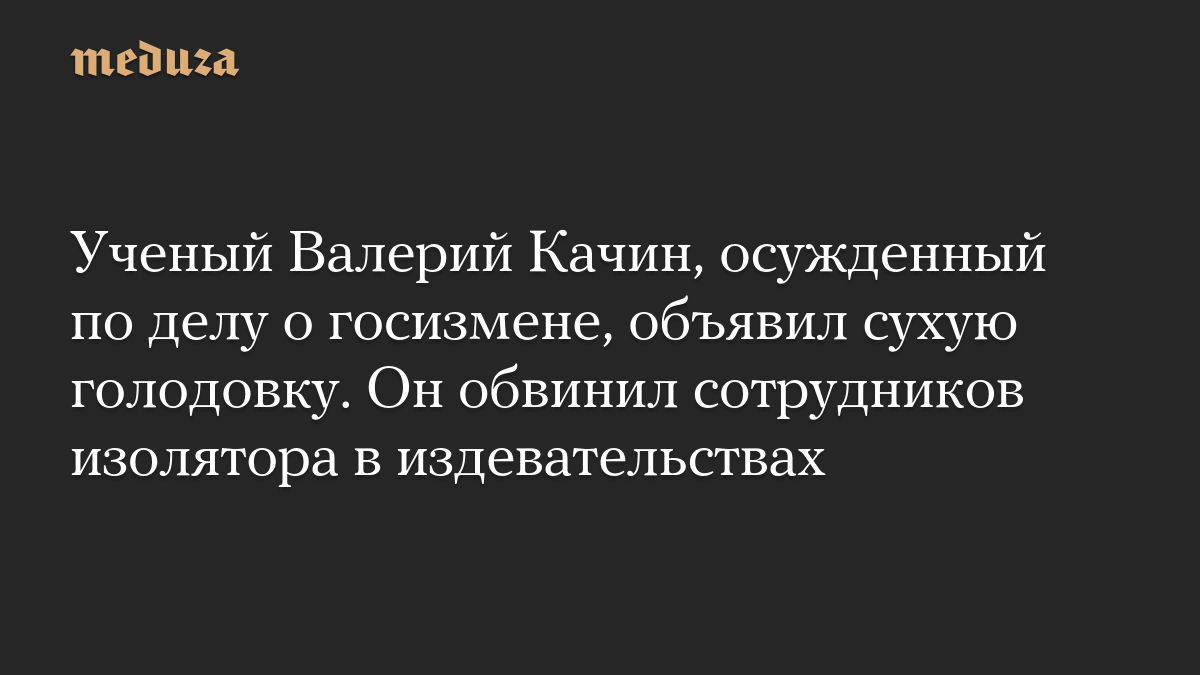 Осужденный за госизмену геодезист Качин объявил сухую голодовку в СИЗО