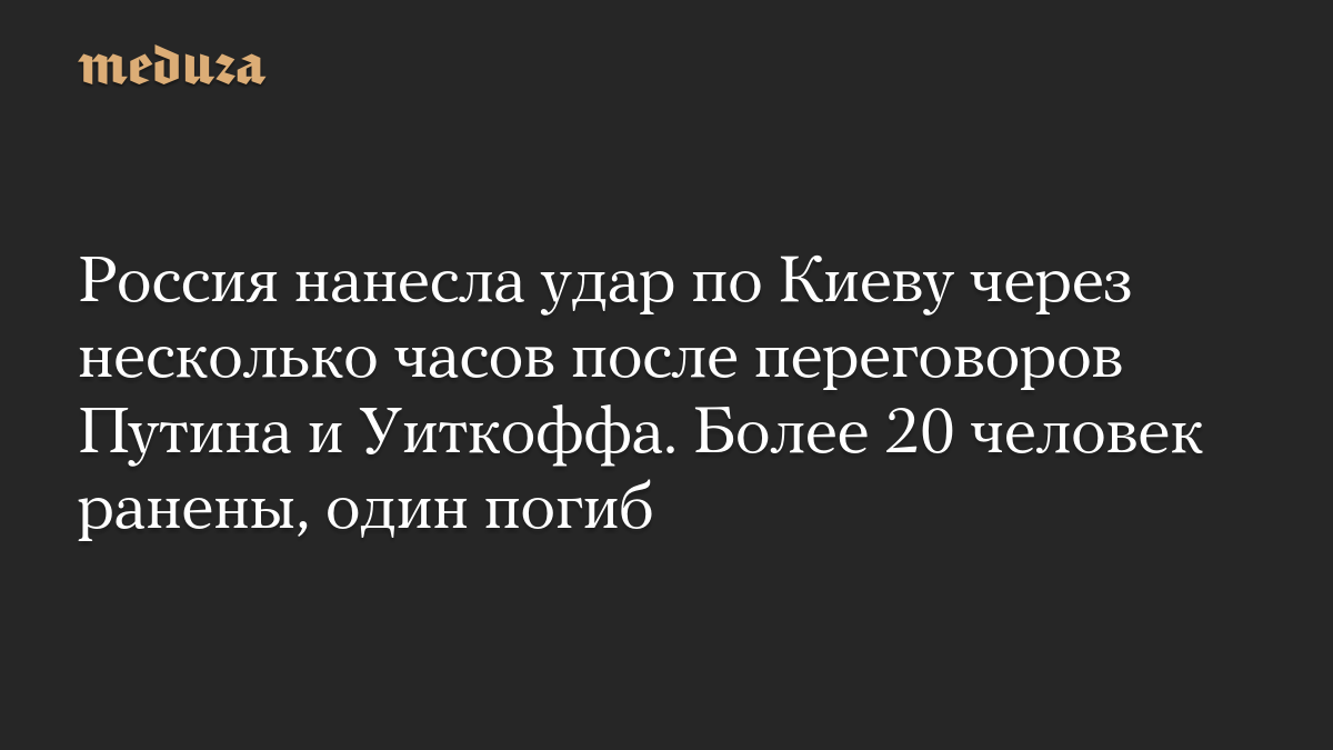 Россия нанесла удар по Киеву через несколько часов после переговоров Путина и Уиткоффа. Более 20 человек ранены, один погиб