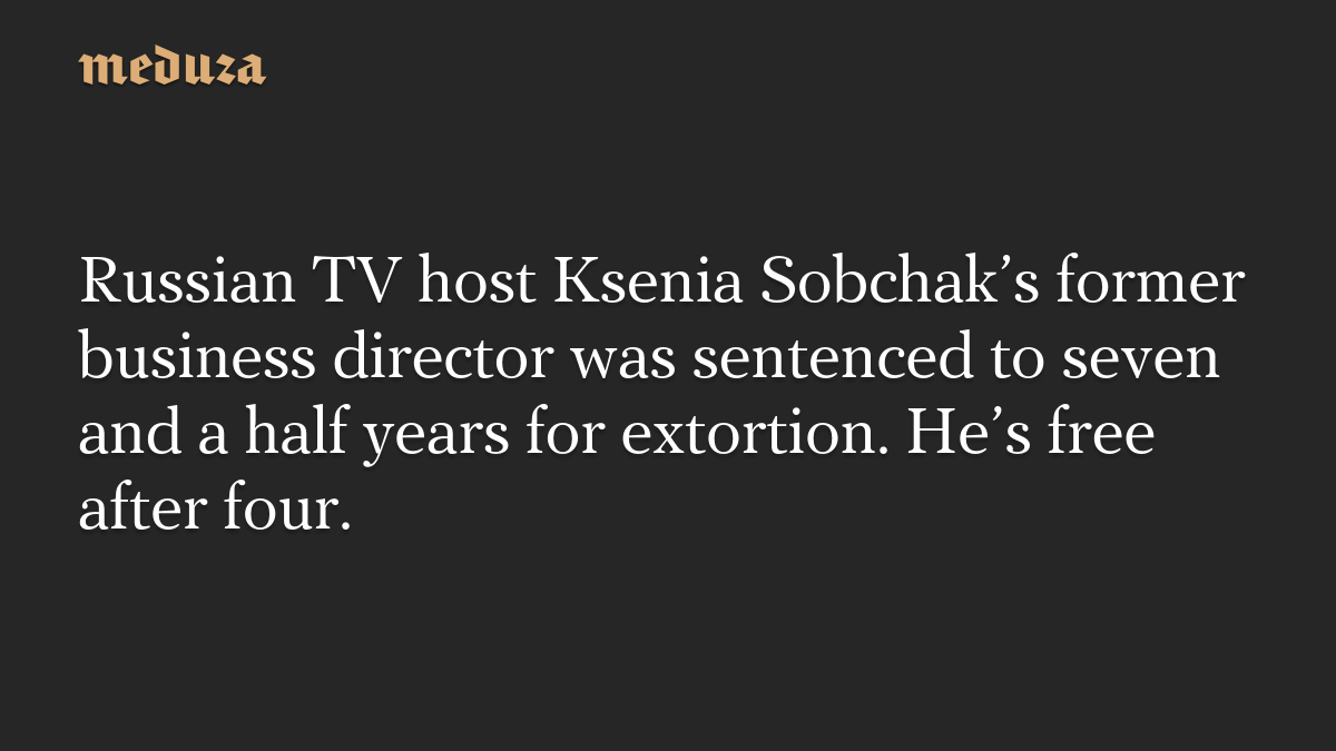 Russian TV host Ksenia Sobchak’s former business director was sentenced ...