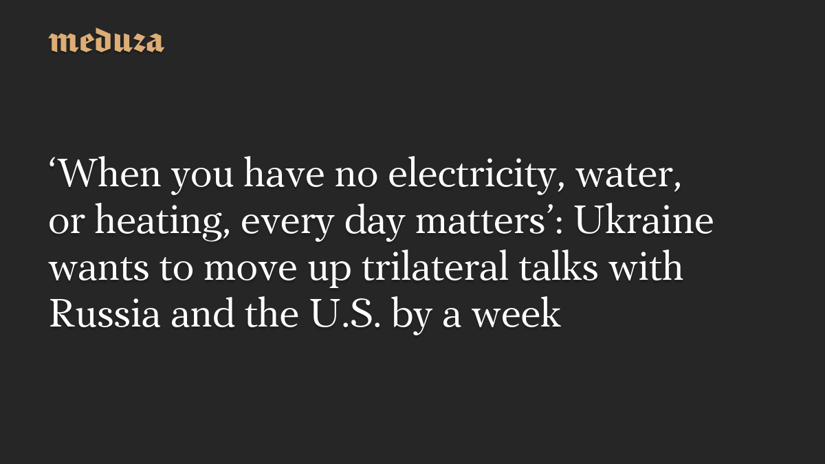 ‘When you have no electricity, water, or heating, every day matters’: Ukraine wants to move up trilateral talks with Russia and the U.S. by a week