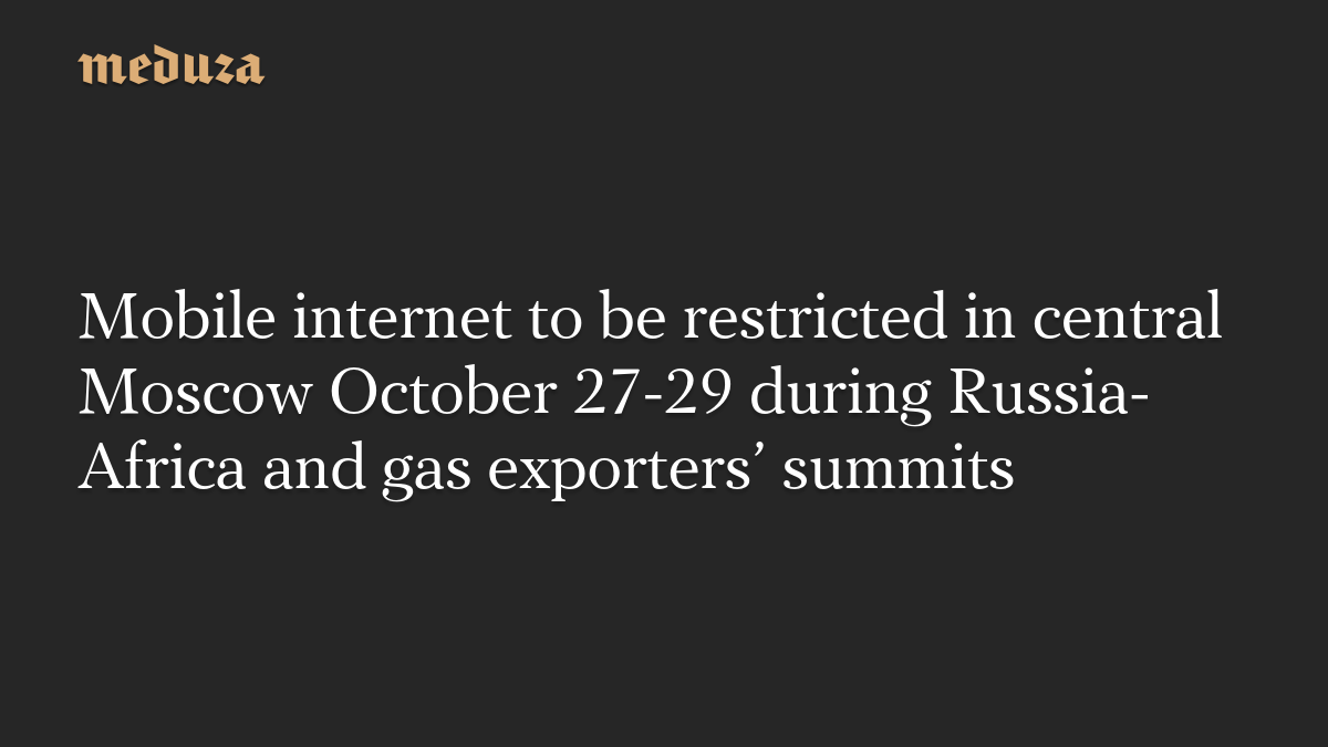 Mobile internet to be restricted in central Moscow October 27-29 during Russia-Africa and gas exporters’ summits