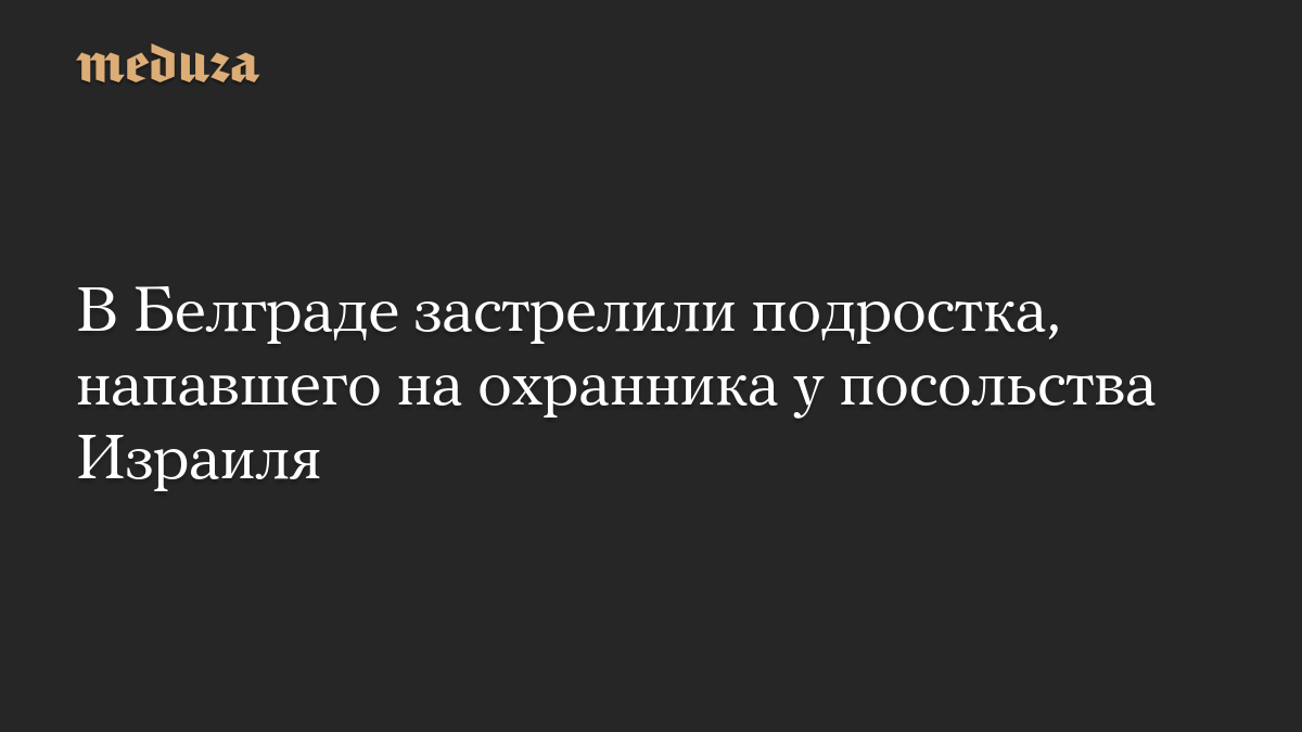 В Белграде застрелили подростка, напавшего на охранника у посольства Израиля