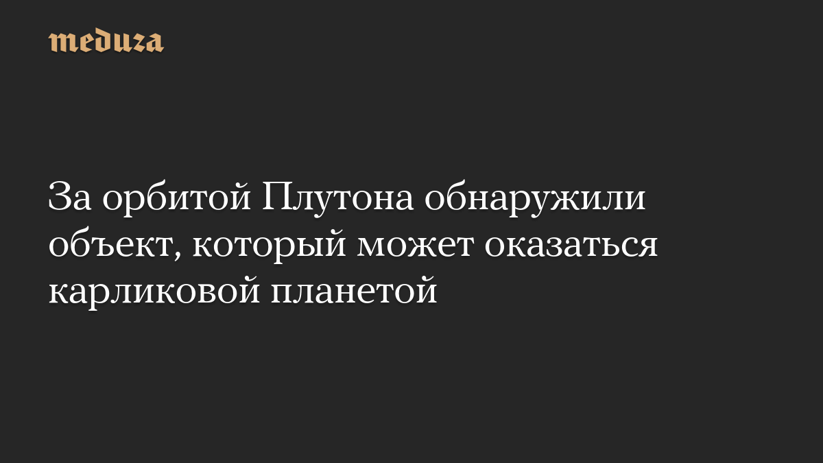 За орбитой Плутона обнаружили объект, который может оказаться карликовой планетой