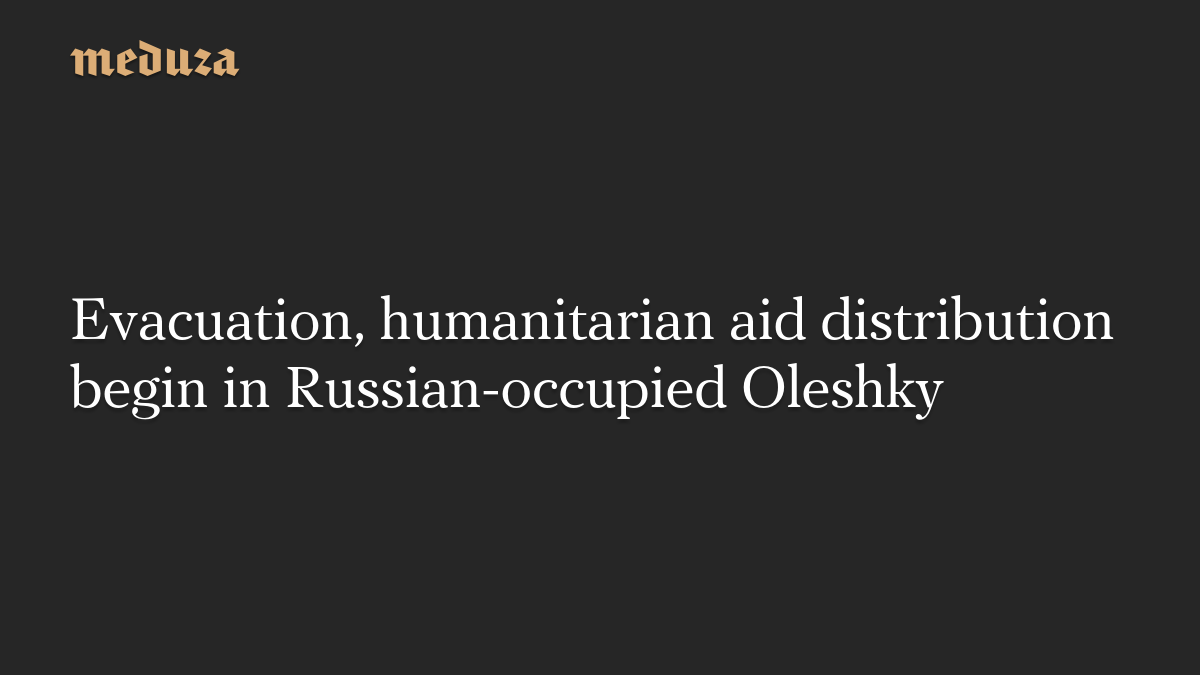 Evacuation, humanitarian aid distribution begin in Russian-occupied Oleshky