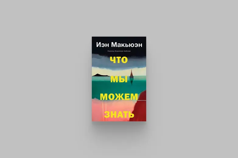 «Что мы можем знать» — лауреат Букера Иэн Макьюэн написал роман об ученом из XXII века. Герой пытается понять, почему мы, люди века XXI, почти разрушили мир